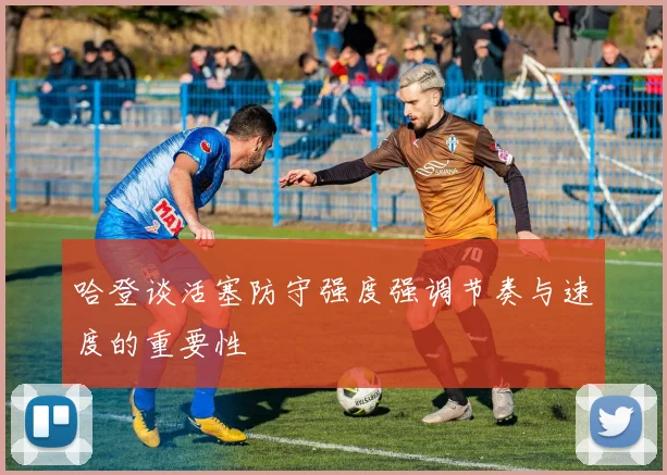 哈登谈活塞防守强度强调节奏与速度的重要性