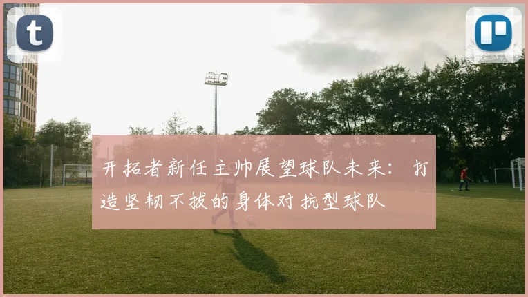 开拓者新任主帅展望球队未来：打造坚韧不拔的身体对抗型球队